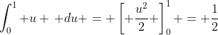 \int_0^1 u \, du = \left[ \frac{u^2}{2} \right]_0^1 = \frac{1}{2}