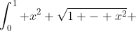 \int_0^1 x^2 \sqrt{1 - x^2} ~ dx = \int_0^{\pi/2}sin^2(\theta) \sqrt{1 - sin^2(\theta) } ~cos(\theta) ~ d \theta 