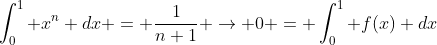 \int_0^1 x^n dx = \frac{1}{n+1} \to 0 = \int_0^1 f(x) dx