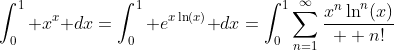 \int_0^1 x^x\text{ }dx=\int_0^1 e^{x\ln(x)}\text{ }dx=\int_0^1\sum_{n=1}^{\infty}\frac{x^n\ln^n(x)}{  n!}