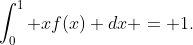 \int_0^1 xf(x) dx = 1.