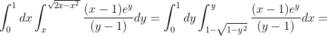 \int_0^1dx\int_x^{\sqrt{2x-x^2}}\frac{(x-1)e^y}{(y-1)}dy=\int_0^1dy\int_{1-\sqrt{1-y^2}}^y\frac{(x-1)e^y}{(y-1)}dx=