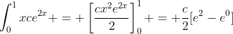 \int_0^1xce^{2x} = \left[\frac{cx^2e^{2x}}{2}\right]_0^1 = \frac{c}{2}[e^2-e^0]