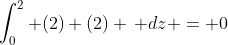 \int_0^2 (2) (2) \, dz = 0