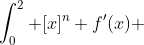 \int_0^2 [x]^n f'(x) ~dx=\int_0^1 [x]^n f'(x) ~dx+\int_1^2 [x]^n f'(x)~dx