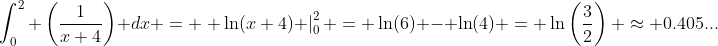 \int_0^2 \left(\frac1{x+4}\right) dx = \left. \ln(x+4) \right|_0^2 = \ln(6) - \ln(4) = \ln\left(\frac32\right) \approx 0.405...