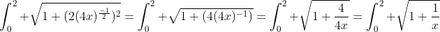 \int_0^2 \sqrt{1+(2(4x)^\frac{-1}{2})^2}=\int_0^2 \sqrt{1+(4(4x)^{-1})}=\int_0^2 \sqrt{1+\frac{4}{4x}}=\int_0^2 \sqrt{1+\frac{1}{x}}