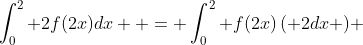 \int_0^2 {2f(2x)dx}  = \int_0^2 {f(2x)\left( {2dx} \right)} 