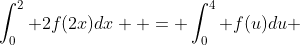 \int_0^2 {2f(2x)dx}  = \int_0^4 {f(u)du} 