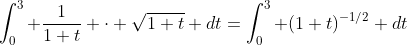\int_0^3 \frac{1}{1+t} \cdot \sqrt{1+t} dt=\int_0^3 (1+t)^{-1/2} dt