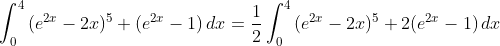 \int_0^4{(e^{2x}-2x)^5 (e^{2x}-1)\,dx}=\frac{1}{2}\int_0^4{(e^{2x}-2x)^5 2(e^{2x}-1)\,dx}