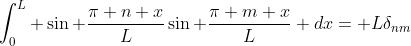 \int_0^L \sin \frac{\pi n x}{L}\sin \frac{\pi m x}{L} dx= L\delta_{nm}