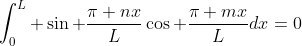 \int_0^L \sin \frac{\pi nx}{L}\cos \frac{\pi mx}{L}dx=0