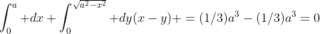 \int_0^a dx \int_0^{\sqrt{a^2-x^2}} dy(x-y) =(1/3)a^3-(1/3)a^3=0