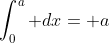 \int_0^a dx= a