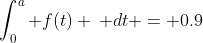 \int_0^a f(t) \, dt = 0.9