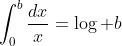 \int_0^b\dfrac{dx}{x}=\log b