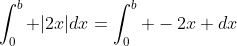 \int_0^b |2x|dx=\int_0^b -2x dx
