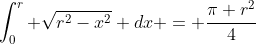 \int_0^r \sqrt{r^2-x^2} dx = \frac{\pi r^2}{4}