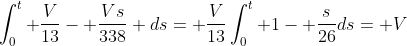 \int_0^t \frac{V}{13}- \frac{Vs}{338} ds= \frac{V}{13}\int_0^t 1- \frac{s}{26}ds= V