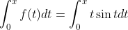 \int_0^xf(t)dt=\int_0^xt\sin{t}dt