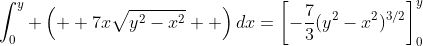 \int_0^y \left(  7x\sqrt{y^2-x^2}  \right)dx=\left[-\frac{7}{3}(y^2-x^2)^{3/2}\right]_0^y