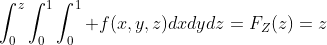 \int_0^z\int_0^1\int_0^1 f(x,y,z)dxdydz=F_Z(z)=z