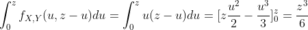 \int_0^zf_{X,Y}(u,z-u)du=\int_0^zu(z-u)du=[z\frac{u^2}{2}-\frac{u^3}{3}]_0^z=\frac{z^3}{6}