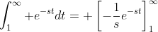 \int_1^\infty e^{-st}dt= \left[-\frac{1}{s}e^{-st}\right]_1^\infty