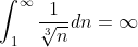 \int_1^{\infty}\frac{1}{\sqrt[3]{n}}dn=\infty