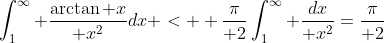 \int_1^{\infty} {\arctan x\over x^2}dx <  {\pi\over 2}\int_1^{\infty} {dx\over x^2}={\pi\over 2}