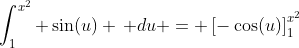 \int_1^{x^2} \sin(u) \, du = \left[-\cos(u)\right]_{1}^{x^2}