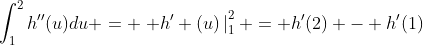 \int_1^2h''(u)du = \left. h' (u)\,\right|_1^2 = h'(2) - h'(1)
