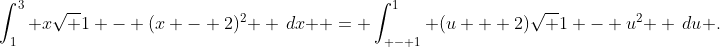 \int_1^3 {x\sqrt {1 - (x - 2)^2 } \,dx}  = \int_{ - 1}^1 {(u + 2)\sqrt {1 - u^2 } \,du} .