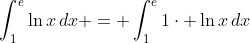 \int_1^e{\ln{x}\,dx} = \int_1^e{1\cdot \ln{x}\,dx}