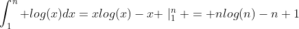 \int_1^n log(x)dx=xlog(x)-x \mid_1^n = nlog(n)-n+1