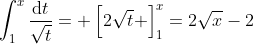 \int_1^x\frac{\mathrm{d}t}{\sqrt{t}}= \left[2\sqrt{t} \right]_1^x=2\sqrt{x}-2