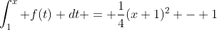 \int_1^x f(t) dt = \frac{1}{4}(x+1)^2 - 1