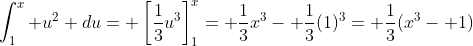 \int_1^x u^2 du= \left[\frac{1}{3}u^3\right]_1^x= \frac{1}{3}x^3- \frac{1}{3}(1)^3= \frac{1}{3}(x^3- 1)