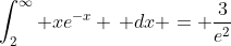 \int_2^\infty xe^{-x} \, dx = \frac{3}{e^2}
