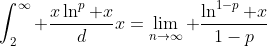 \int_2^{\infty} \frac{x\ln^p x}dx=\lim_{n\to\infty} \frac{\ln^{1-p} x}{1-p}