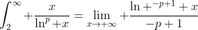 \int_2^{\infty} \frac{x}{\ln^p x}=\lim_{x\to \infty} \frac{\ln ^{-p+1} x}{-p+1}