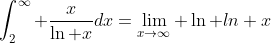 \int_2^{\infty} \frac{x}{\ln x}dx=\lim_{x\to\infty} \ln ln x