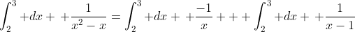 \int_2^3 dx \, \frac{1}{x^2-x}=\int_2^3 dx \, \frac{-1}{x} + \int_2^3 dx \, \frac{1}{x-1}