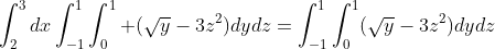 \int_2^3dx\int_{-1}^1\int_0^1 (\sqrt{y}-3z^2)dydz=\int_{-1}^1\int_0^1(\sqrt{y}-3z^2)dydz