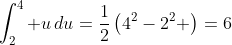 \int_2^4 u\,du=\frac{1}{2}\left(4^2-2^2 \right)=6