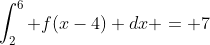 \int_2^6 f(x-4) dx = 7