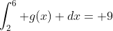 \int_2^6 g(x) dx= 9