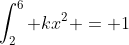 \int_2^6 kx^2 = 1