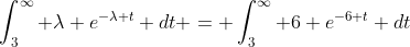 \int_3^\infty \lambda e^{-\lambda t} dt = \int_3^\infty 6 e^{-6 t} dt